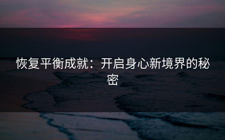 恢复平衡成就：开启身心新境界的秘密